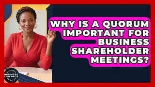 Why Is A Quorum Important For Business Shareholder Meetings? - Business Law Pros