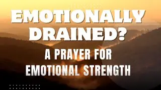 Emotionally Drained? A Prayer for Emotional Strength