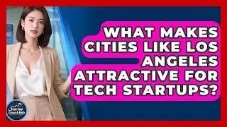 What Makes Cities Like Los Angeles Attractive for Tech Startups? | The Startup Growth Hub News