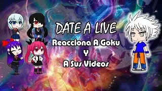 Date A Live // Reacciona a Son Goku y A Sus Videos // Gacha Club