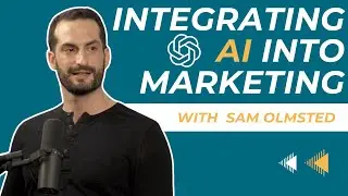 Integrating A.I into Marketing with Sam Olmsted