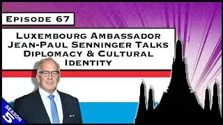 Luxembourg Ambassador Jean-Paul Senninger Talks Diplomacy & Cultural Identity [S5.E67]