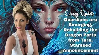 Energy Update: Guardians are Emerging, Rebuilding the Dragon Parts from Tara, Starseed Announcement