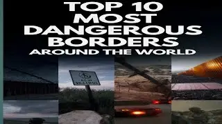 Top 10 Most Dangerous Borders Around the World.