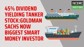 45% Dividend Yielding Tanker Stock: Goldman Sachs Now Biggest Smart Money Investor