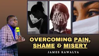 How to overcome Pain, Shame & Misery | with Prayer session #jameskawalya