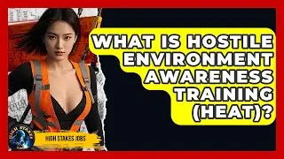 What Is Hostile Environment Awareness Training (HEAT)? - High Stakes Jobs