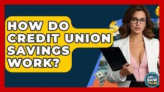 How Do Credit Union Savings Work? - Ask Your Bank Teller