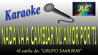 NADA VA A CAMBIAR MI AMOR POR TI -Karaoke- Gpo. Samuray