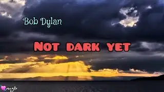 Not Dark Yet 🎶 ~ Bob Dylan tribute lyrics