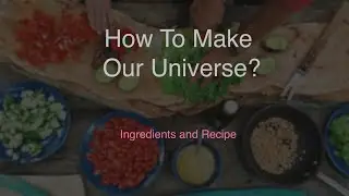 How to Make Our Universe?