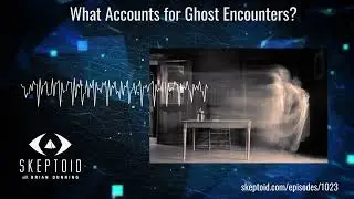 What Accounts for Ghost Encounters?