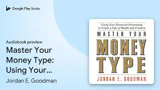 Master Your Money Type: Using Your Financial&hellip; by Jordan E. Goodman &middot; Audiobook preview