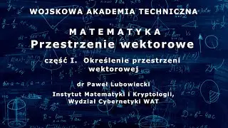 WAT - matematyka - 37. Przestrzenie wektorowe cz. I. Określenie przestrzeni wektorowej