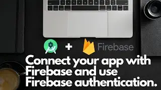 Lecture 0 - How to connect your Android project with Firebase and use Firebase Authentication.