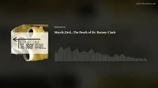 March 23rd...The Death of Dr. Barney Clark