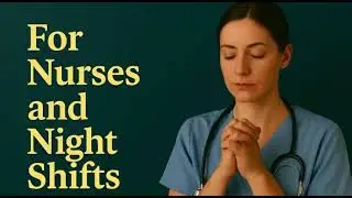 For Nurses and Night Shifts &mdash; A Prayer for Strength, Steady Hands, and Gentle Hearts