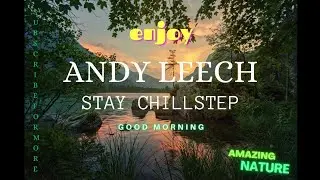 AMAZING VIDEO NATURE | ANDY LEECH STAY CHILLSTEP | THE JOURNEY