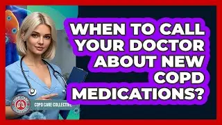 When To Call Your Doctor About New COPD Medications?