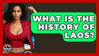 What Is The History Of Laos? - Socialism Explained