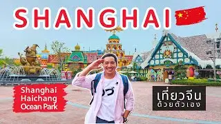 Shanghai Haichang Ocean Park เซี่ยงไฮ้ 🇨🇳 | เที่ยวเองง่ายๆ นั่ง Metro ครบจบในคลิปเดียว | Ep.6/6 | 4K