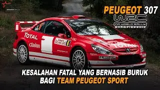 Peugeot 307 WRC | Sebuah Kesalahan Fatal Yang Membuat Team Peugeot Sport Terpuruk
