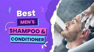 The Best Shampoo & Conditioner for Men's Hair - Oily, Dry, Thinning or Normal