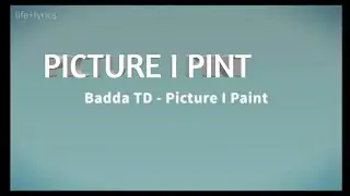 Badda TD - Picture I Paint [Lyrics]✨