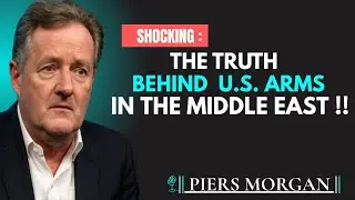 THE TRUTH BEHIND THE U.S. ARMS IN THE MIDDLE EAST &ndash; MOTIVATIONAL SPEECH BY PIERS MORGAN