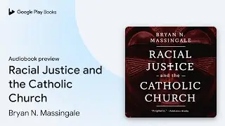 Racial Justice and the Catholic Church by Bryan N. Massingale &middot; Audiobook preview