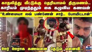 Love Marriage issue | காதலித்து வீட்டுக்கு தெரியாமல் திருமணம்..    விட்டு சென்ற கணவன்