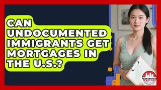 Can Undocumented Immigrants Get Mortgages in the U.S.? | Asian American Realty Pro News