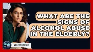 What Are The Signs Of Alcohol Abuse In The Elderly? - Mind Over Substance