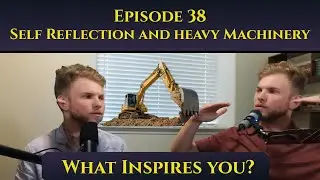 Self Reflection and Heavy Machinery - The 'What Inspires You?' Podcast: Episode 38