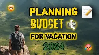 How to Plan and Budget For a Vacation in 2024