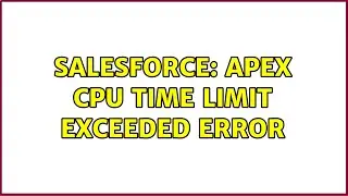 Salesforce: Apex CPU Time limit exceeded error (2 Solutions!!)