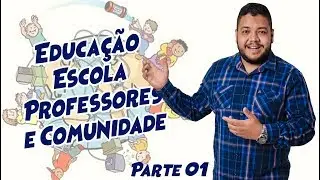 Educa&ccedil;&atilde;o, Escola, Professores e Comunidade (parte 01/02)