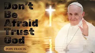 Faith Over Fear | Pope Francis Inspiring Speech | Daily Bible Motivation 2025