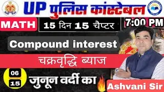 सम्पूर्ण गणित 15 दिन मे Class-06 #UPPolice Constable 2024 COMPOUND INTEREST || BY ASHVANI SIR||