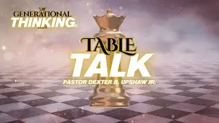 Table Talk // Pastor Dexter Upshaw Jr.