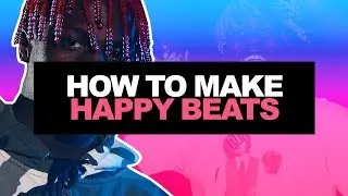 HOW TO MAKE HAPPY BEATS IN 2017 | HOW TO MAKE BEATS FROM SCRATCH IN FL STUDIO (Lil Yachty Tutorial)