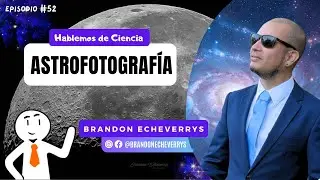 Astrofotograf&iacute;a /Hablemos de Ciencia /🔥🚀🌎 [Ep.52]