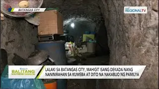 Balitang Southern Tagalog: Lalaki sa Batangas City, mahigit isang dekada nang naninirahan sa kuweba