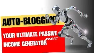 Auto-Blogging: Your Ultimate Passive Income Generator