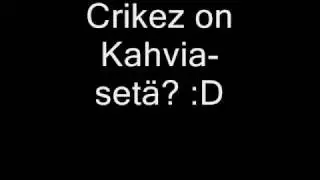Crikez on Kahvia-set&auml;?