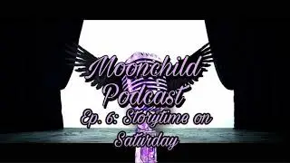 storytime saturday ep.1 - moonchild podcast #6
