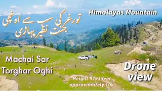 Drone view Machai Sar Peak Torghar Oghi. Himalayas Mountain #Machaye Sir Documentary مچئے سر تورغر