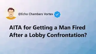 AITA for Getting a Man Fired After a Lobby Confrontation? - Full Reddit Story Breakdown