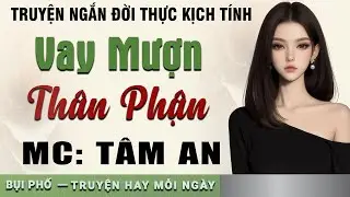 Truyện n&agrave;y ai cũng khen: Vay Mượn Th&acirc;n Phận - Mc T&acirc;m An diễn đọc nghe hay cảm x&uacute;c, ai cũng m&ecirc;