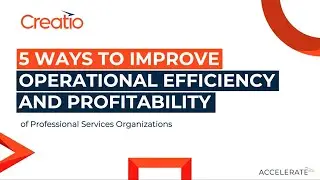 5 Ways to Improve Operational Efficiency of Professional Services Organizations | Creatio